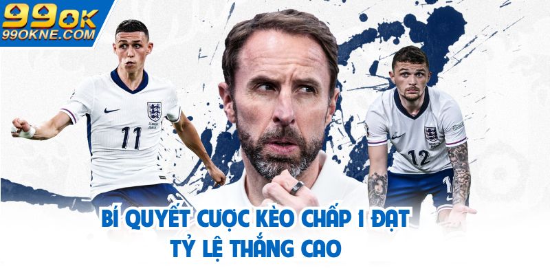 Bí quyết cược kèo chấp 1 đạt tỷ lệ thắng cao