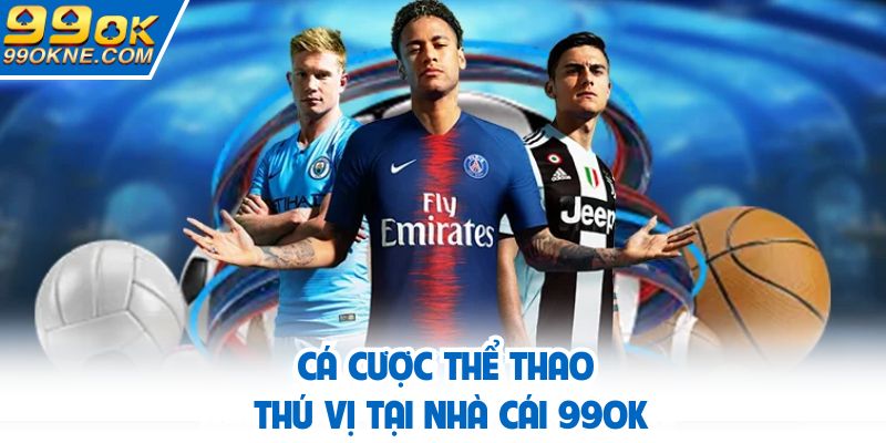 Cá cược thể thao thú vị tại nhà cái 99OK