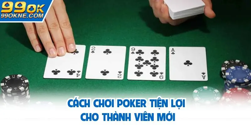 Cách chơi Poker tiện lợi cho thành viên mới