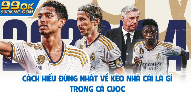 Cách hiểu đúng nhất về kèo nhà cái là gì trong cá cược
