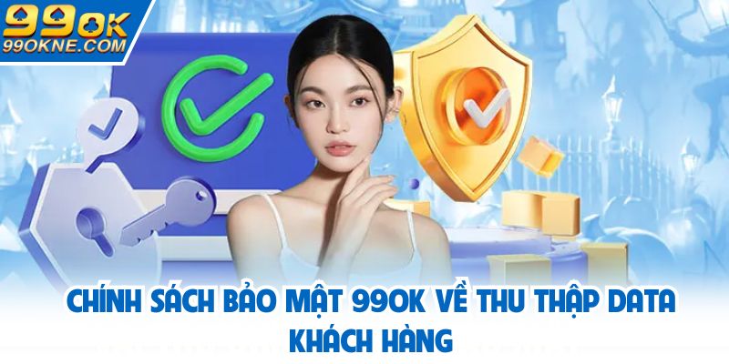 Chính sách bảo mật 99OK về thu thập data khách hàng