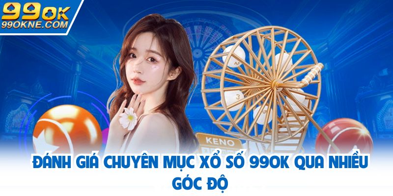 Đánh giá chuyên mục xổ số 99OK qua nhiều góc độ
