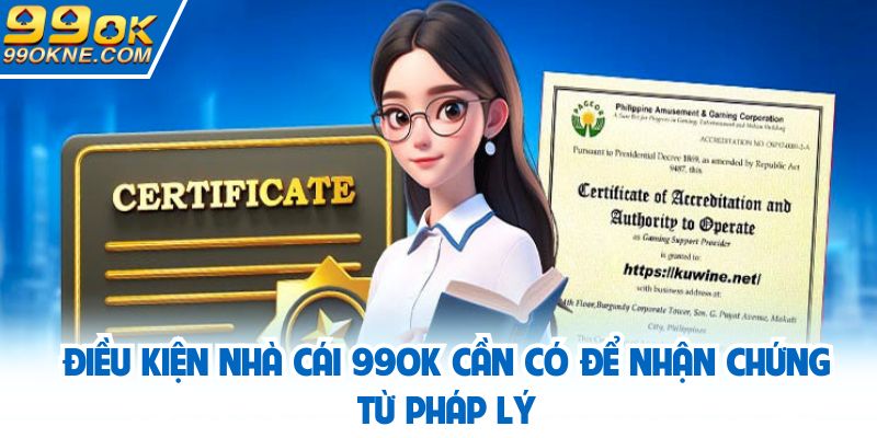 Điều kiện nhà cái 99OK cần có để nhận chứng từ pháp lý