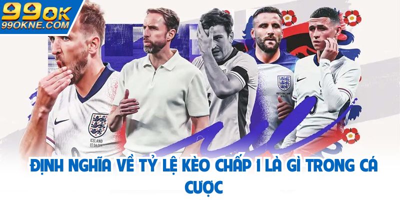 Định nghĩa về tỷ lệ kèo chấp 1 là gì trong cá cược