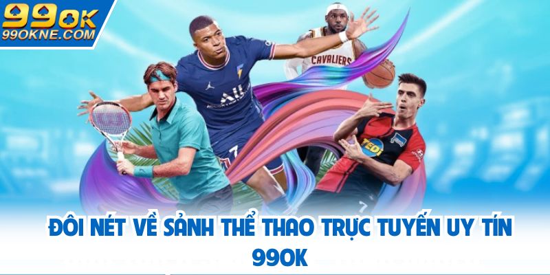 Đôi nét về sảnh thể thao trực tuyến uy tín 99OK