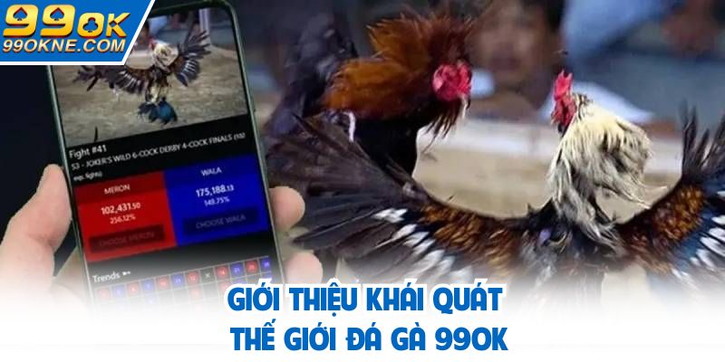 Giới thiệu khái quát thế giới đá gà 99OK