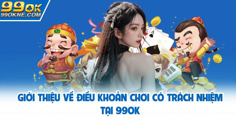 Giới thiệu về điều khoản chơi có trách nhiệm tại 99OK