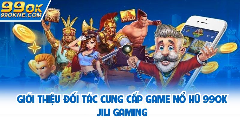 Giới thiệu đối tác cung cấp game nổ hũ 99OK JILI Gaming