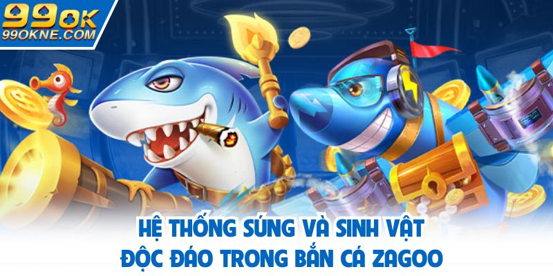 Hệ thống súng và sinh vật độc đáo trong bắn cá Zagoo