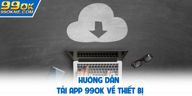 Hướng dẫn tải app 99OK về thiết bị