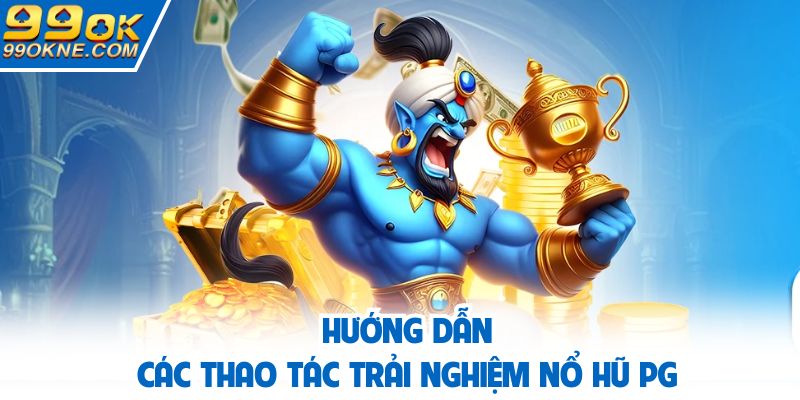Hướng dẫn thao tác truy cập sảnh PG tại 99OK