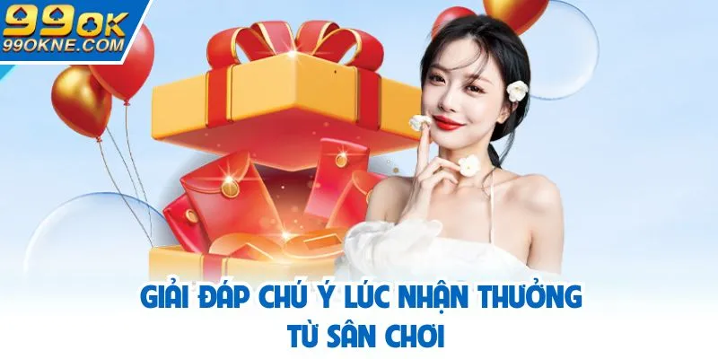 Giải đáp lưu ý khi nhận thưởng từ sân chơi
