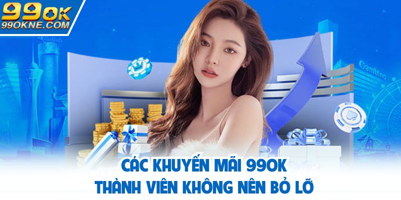 Các khuyến mãi 99OK thành viên không nên bỏ lỡ