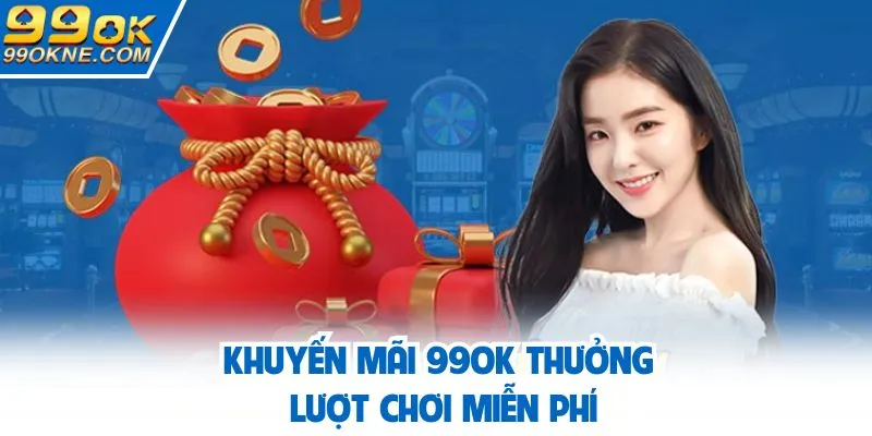 Khuyến mãi 99OK thưởng lượt chơi miễn phí
