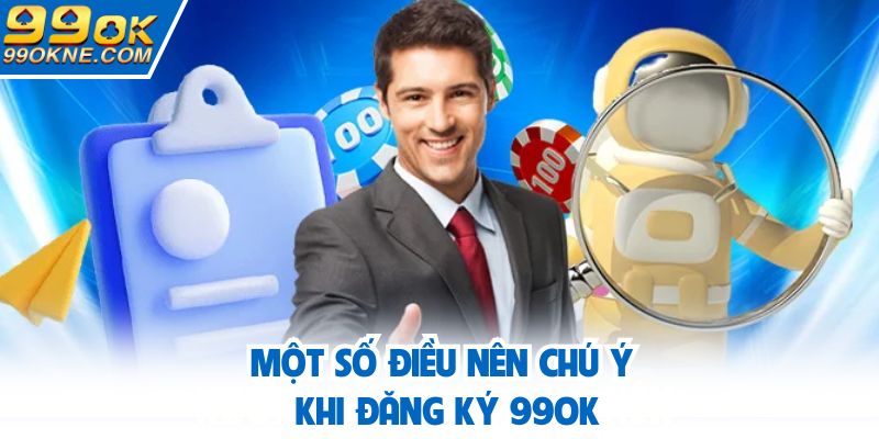 Một số điều nên chú ý khi đăng ký 99OK