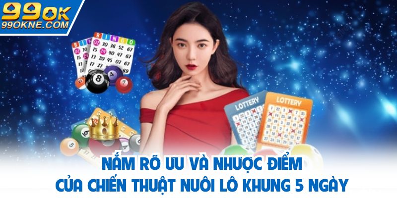 Nắm rõ ưu và nhược điểm của chiến thuật nuôi lô khung 5 ngày