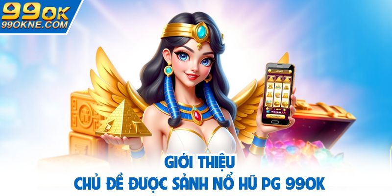 Những chủ đề sảnh nổ hũ PG cung cấp tại 99OK