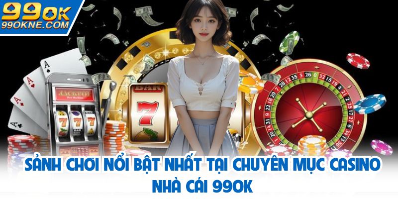 Siêu phẩm casino hấp dẫn tại nhà cái đổi thưởng 99OK