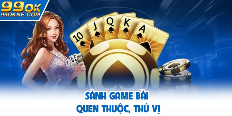Sảnh game bài quen thuộc, thú vị