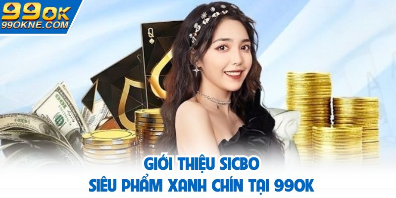Sicbo là sản phẩm xanh chín kịch tính tại 99OK