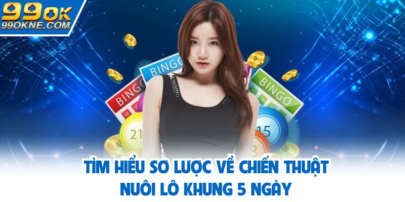 Tìm hiểu sơ lược về chiến thuật nuôi lô khung 5 ngày