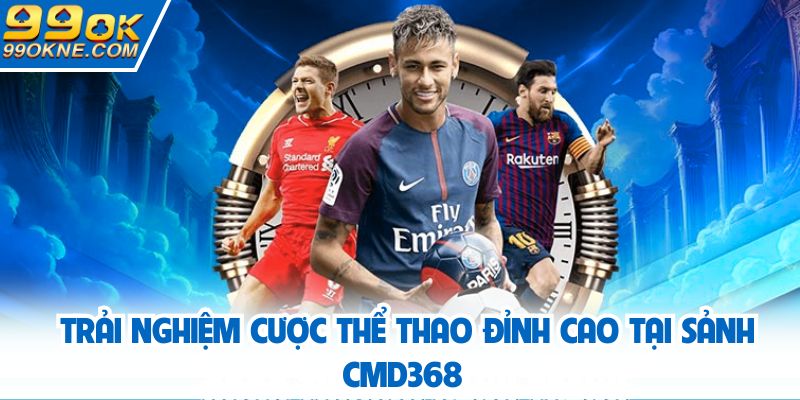 Trải nghiệm cược thể thao đỉnh cao tại sảnh CMD368