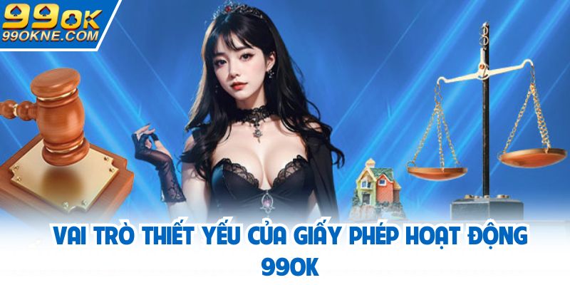 Vai trò thiết yếu của giấy phép hoạt động 99OK